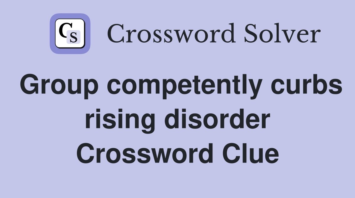 Group competently curbs rising disorder Crossword Clue