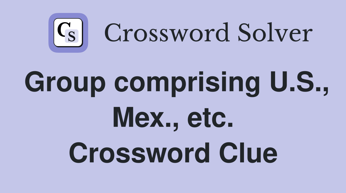 Group comprising U.S., Mex., etc. Crossword Clue