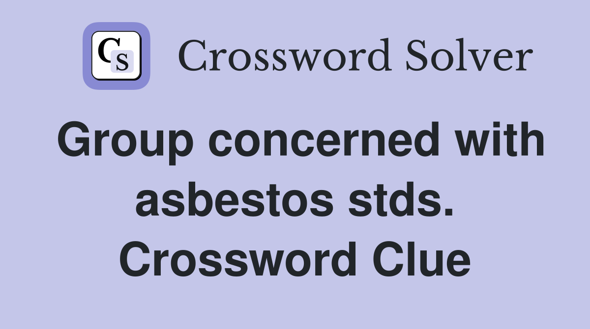 Group concerned with asbestos stds. Crossword Clue