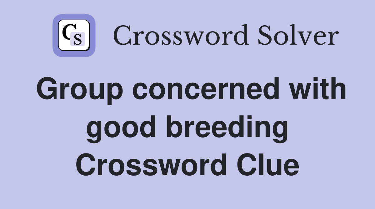 Group concerned with good breeding Crossword Clue