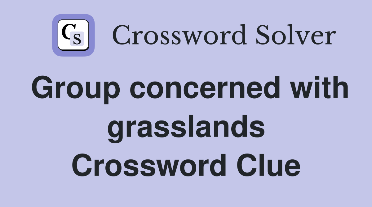 Group concerned with grasslands Crossword Clue