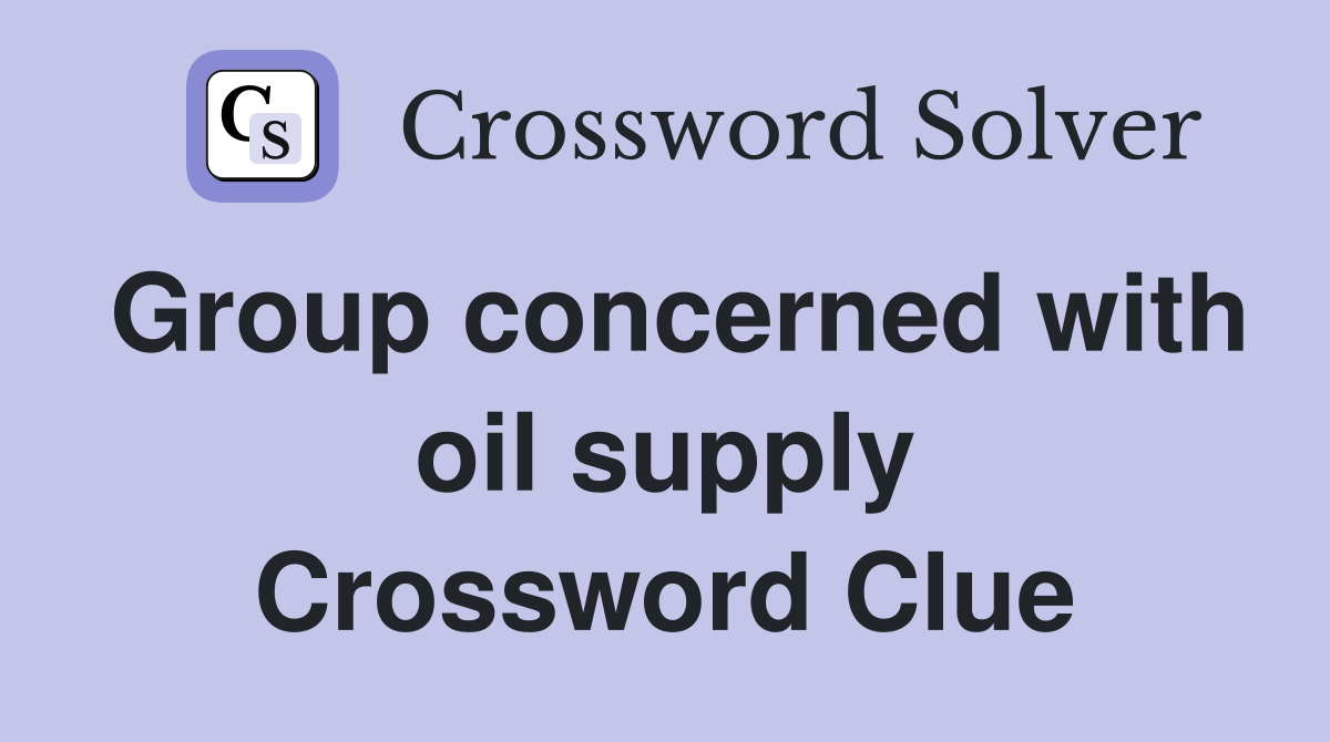 Group concerned with oil supply Crossword Clue