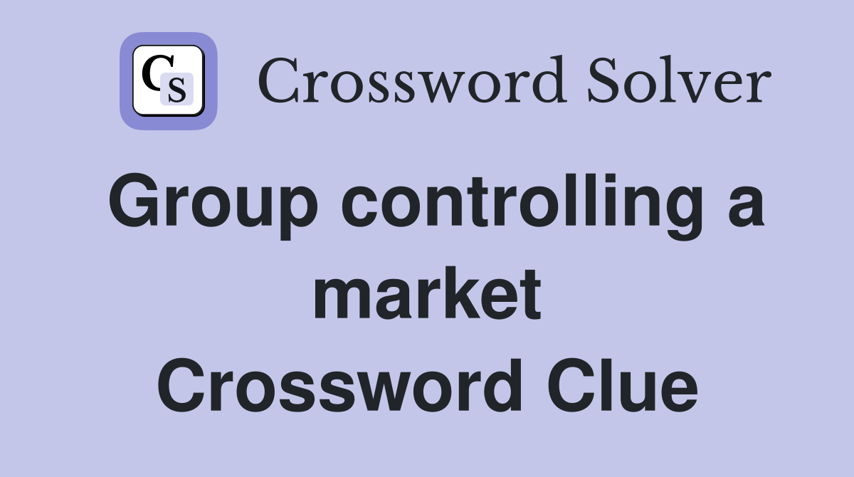 Group controlling a market Crossword Clue