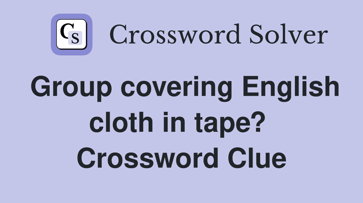 Group covering English cloth in tape?  Crossword Clue
