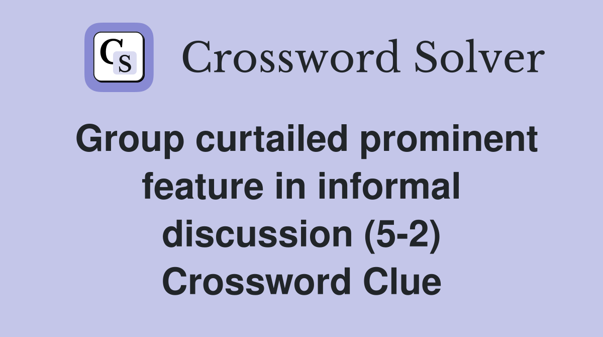 Group curtailed prominent feature in informal discussion (5-2) Crossword Clue