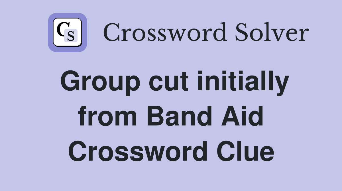 Group cut initially from Band Aid Crossword Clue