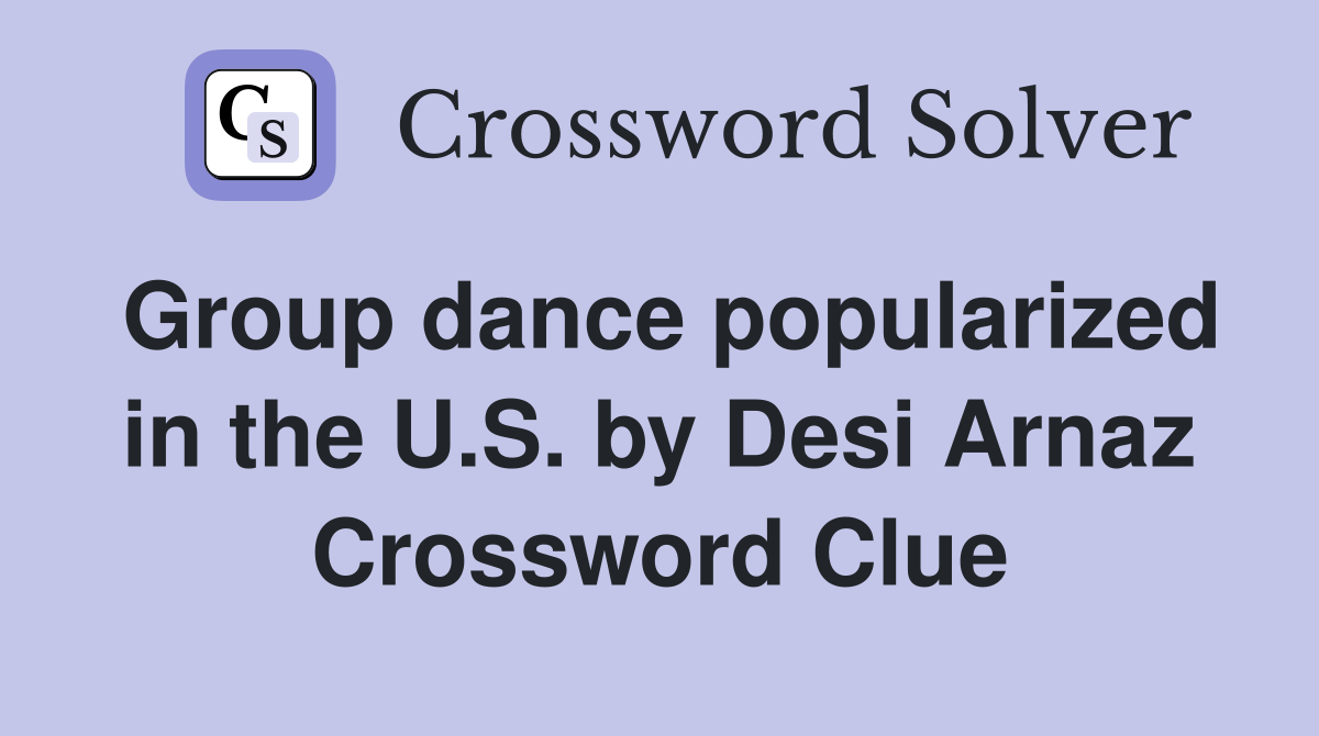 Group dance popularized in the U.S. by Desi Arnaz Crossword Clue