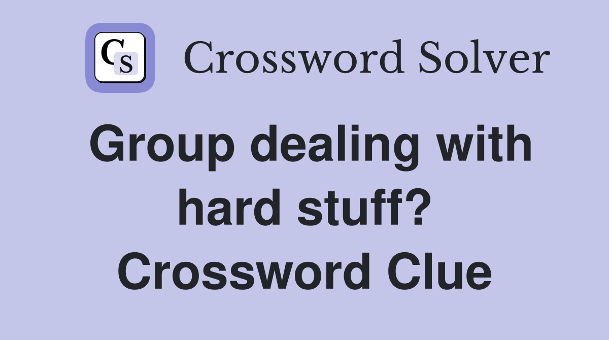 Group dealing with hard stuff? Crossword Clue