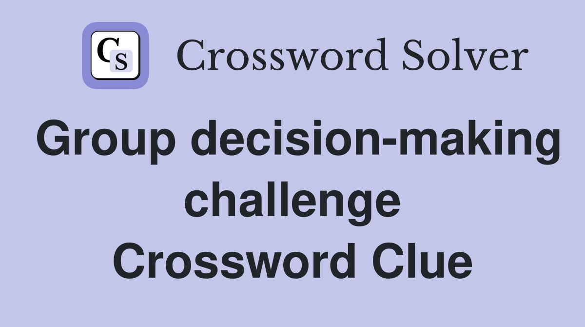 Group decision-making challenge Crossword Clue