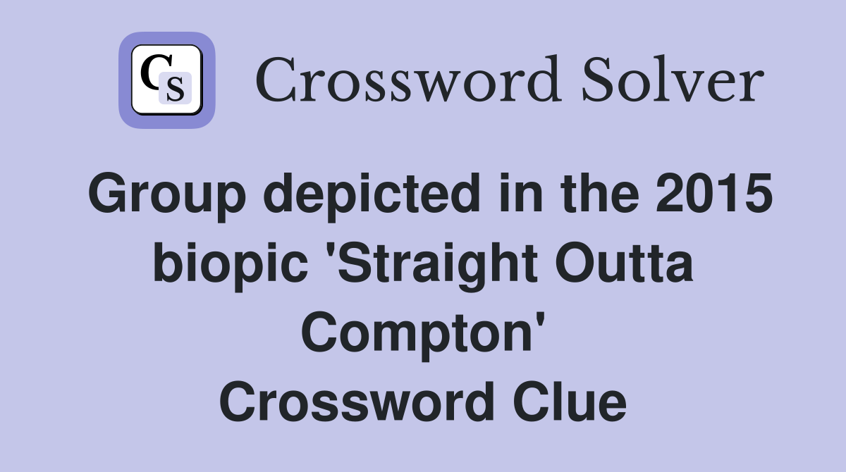 Group depicted in the 2015 biopic 'Straight Outta Compton' Crossword Clue