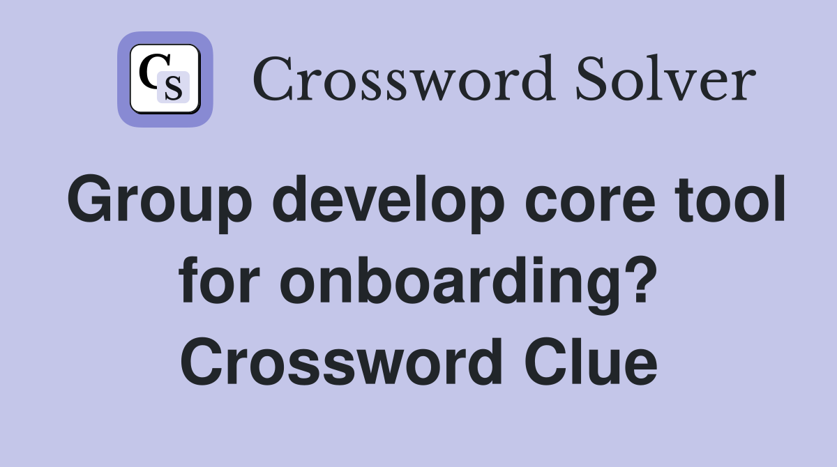 Group develop core tool for onboarding? Crossword Clue