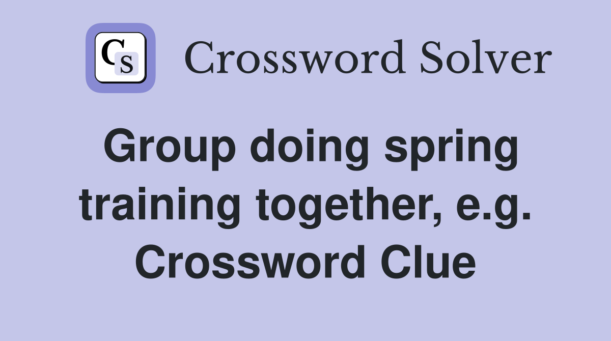 Group doing spring training together, e.g. Crossword Clue