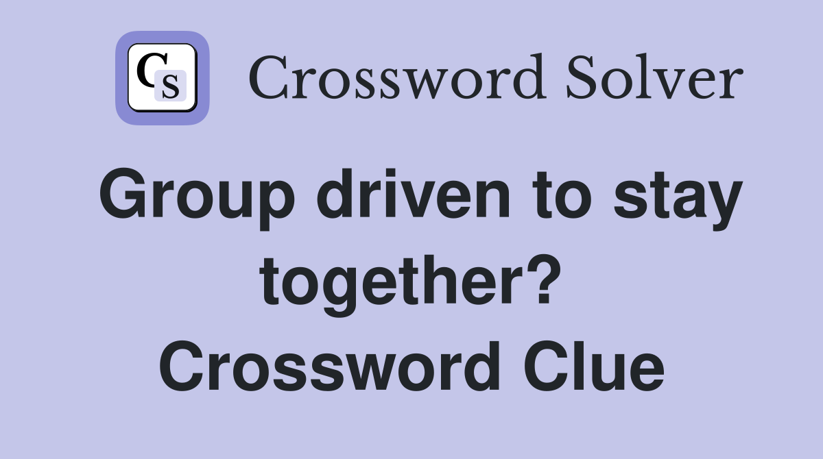 Group driven to stay together? Crossword Clue