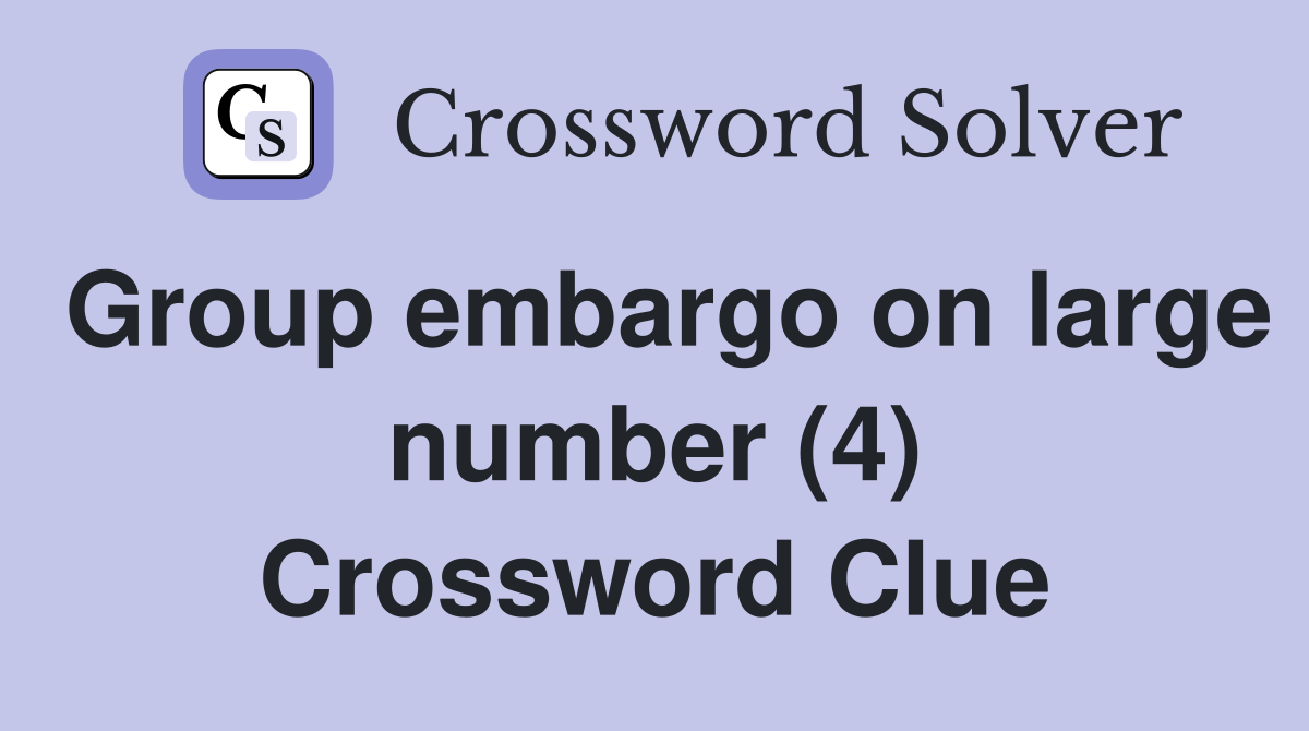 Group embargo on large number (4) Crossword Clue
