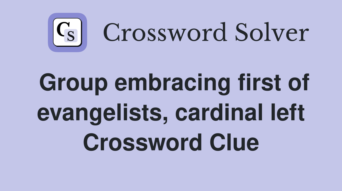 Group embracing first of evangelists, cardinal left Crossword Clue