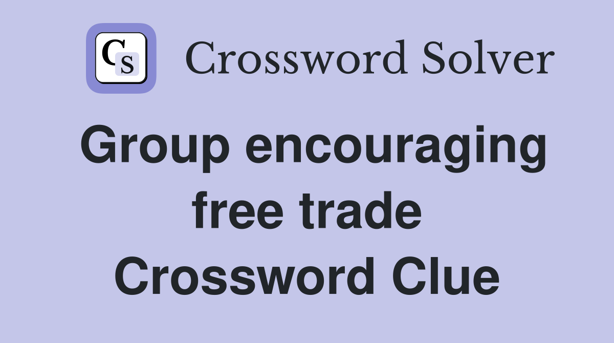 Group encouraging free trade Crossword Clue