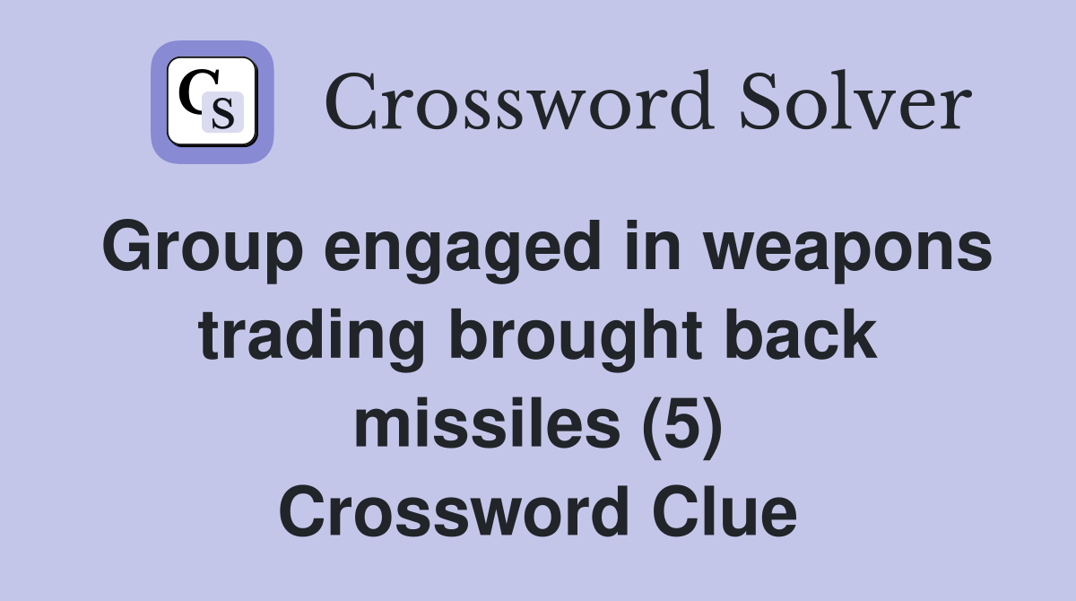 Group engaged in weapons trading brought back missiles (5) Crossword Clue