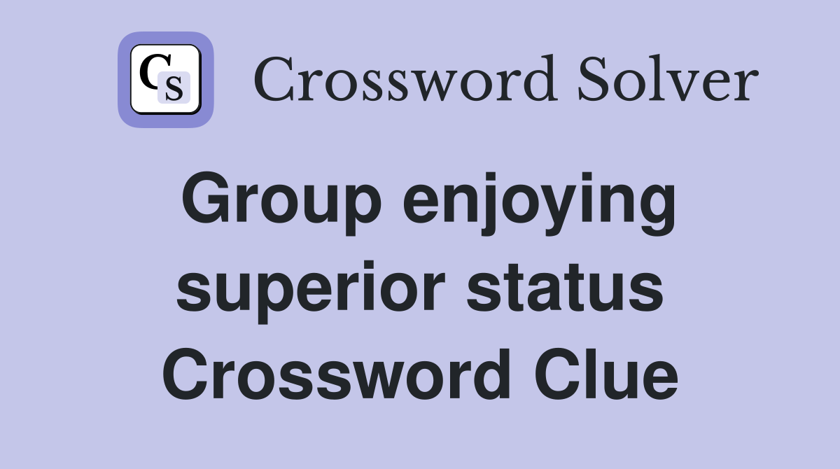 Group enjoying superior status Crossword Clue
