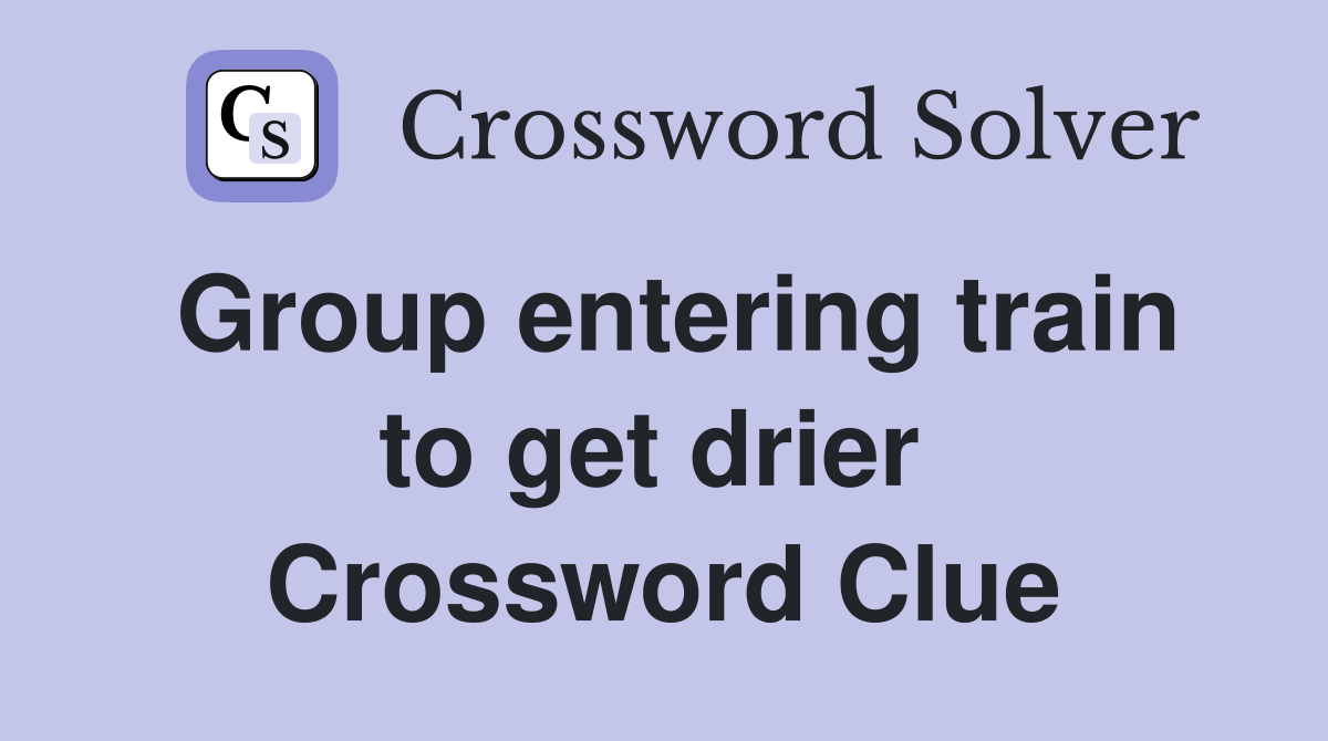 Group entering train to get drier  Crossword Clue