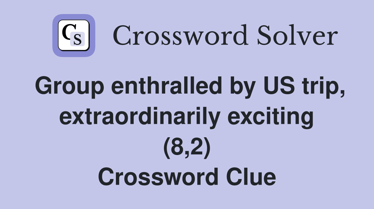 Group enthralled by US trip, extraordinarily exciting (8,2) Crossword Clue