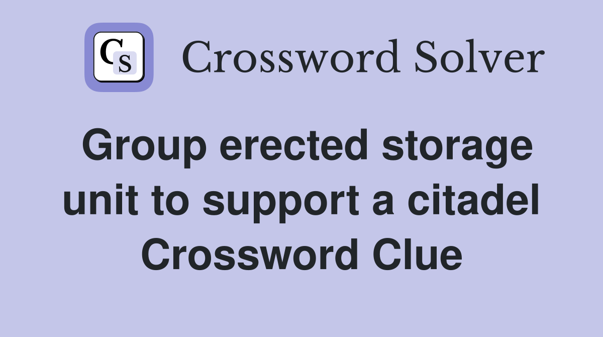 Group erected storage unit to support a citadel Crossword Clue