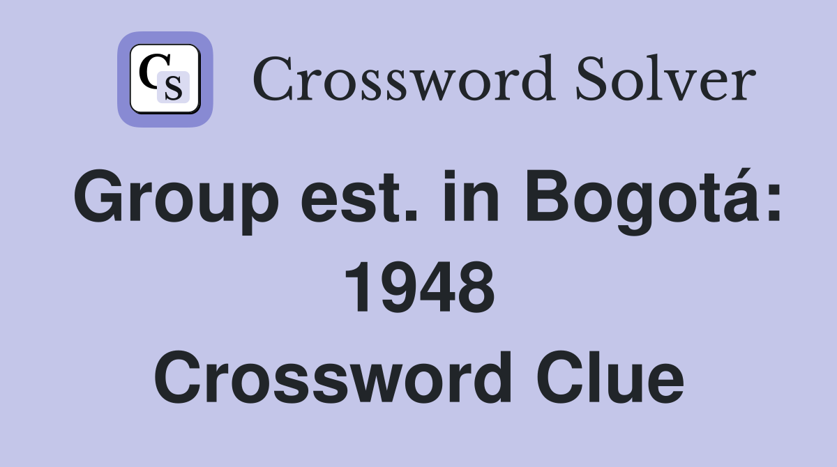 Group est. in Bogotá: 1948 Crossword Clue