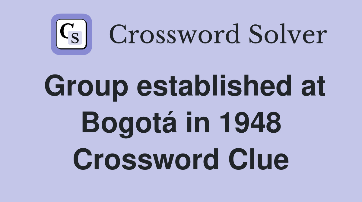 Group established at Bogotá in 1948 Crossword Clue