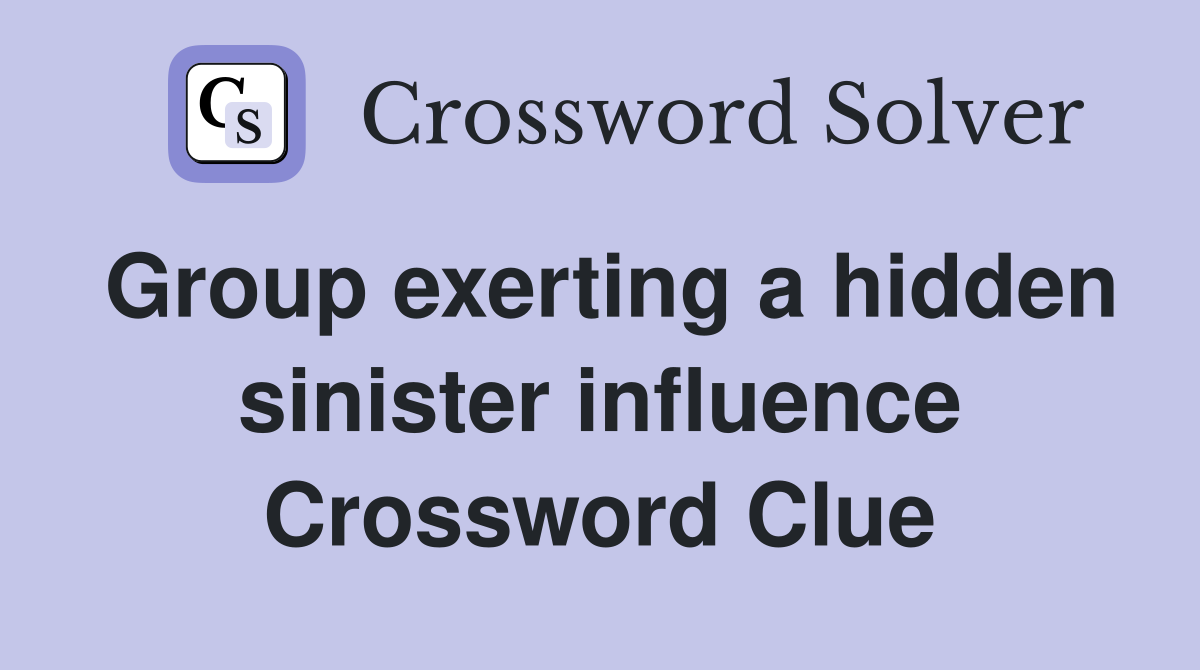 Group exerting a hidden sinister influence Crossword Clue