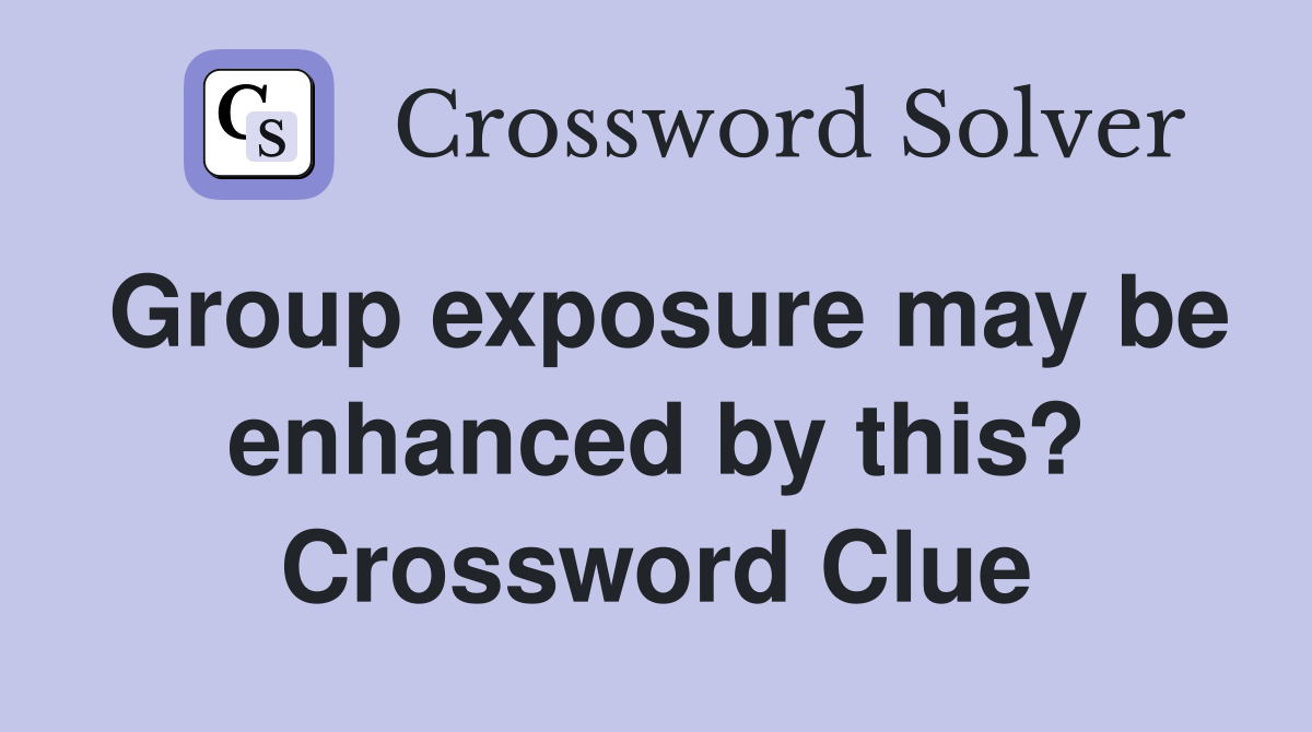 Group exposure may be enhanced by this? Crossword Clue