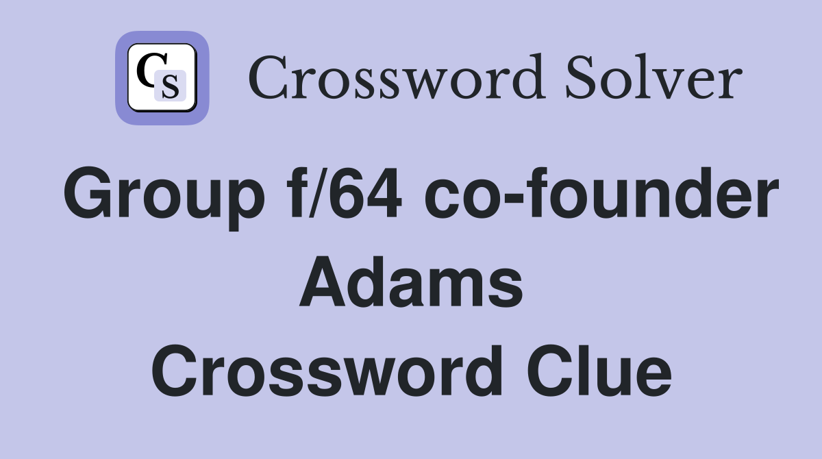 Group f/64 co-founder Adams Crossword Clue