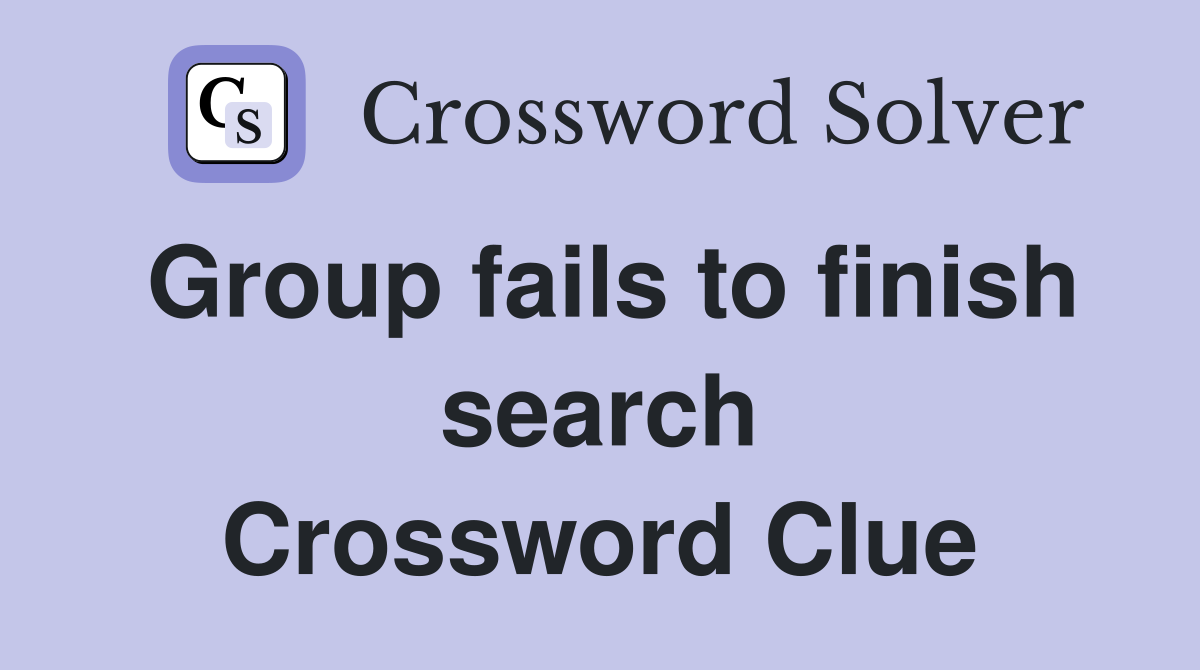 Group fails to finish search Crossword Clue