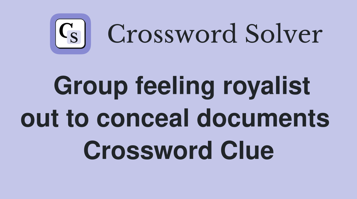 Group feeling royalist out to conceal documents  Crossword Clue