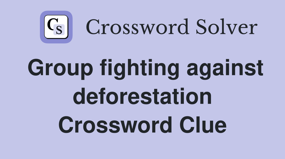 Group fighting against deforestation Crossword Clue