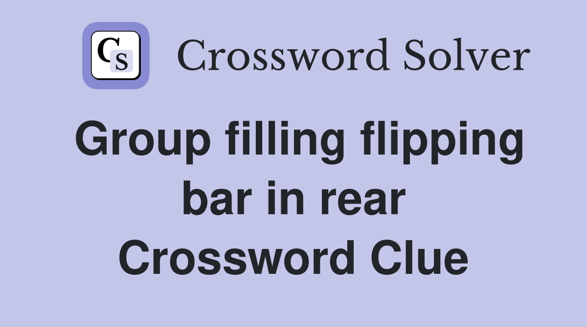 Group filling flipping bar in rear Crossword Clue