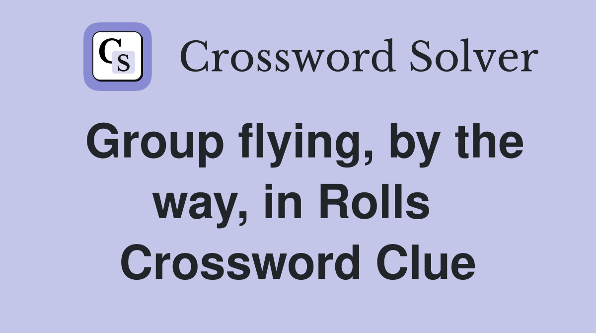 Group flying, by the way, in Rolls  Crossword Clue