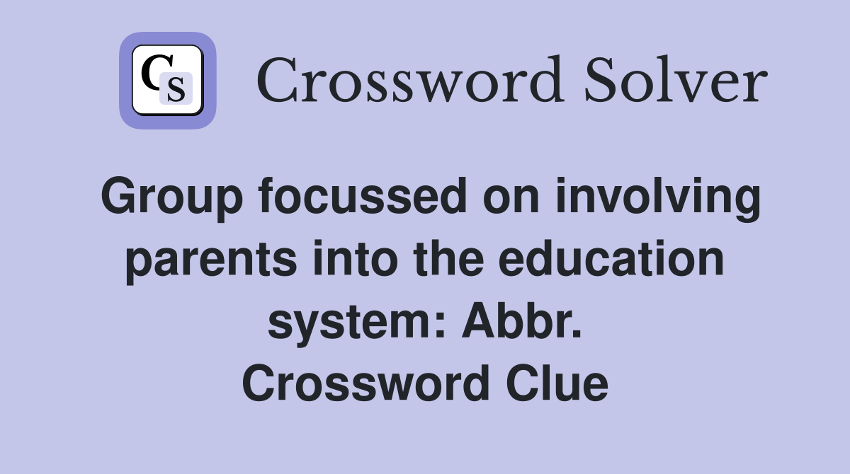Group focussed on involving parents into the education system: Abbr. Crossword Clue