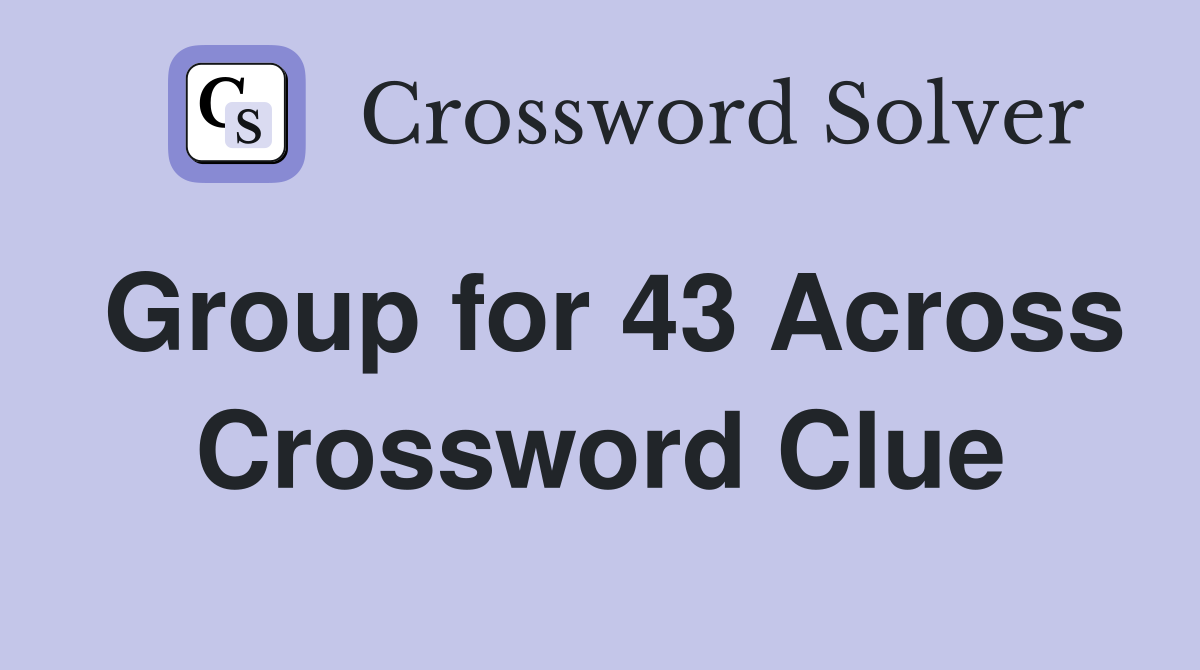 Group for 43 Across Crossword Clue