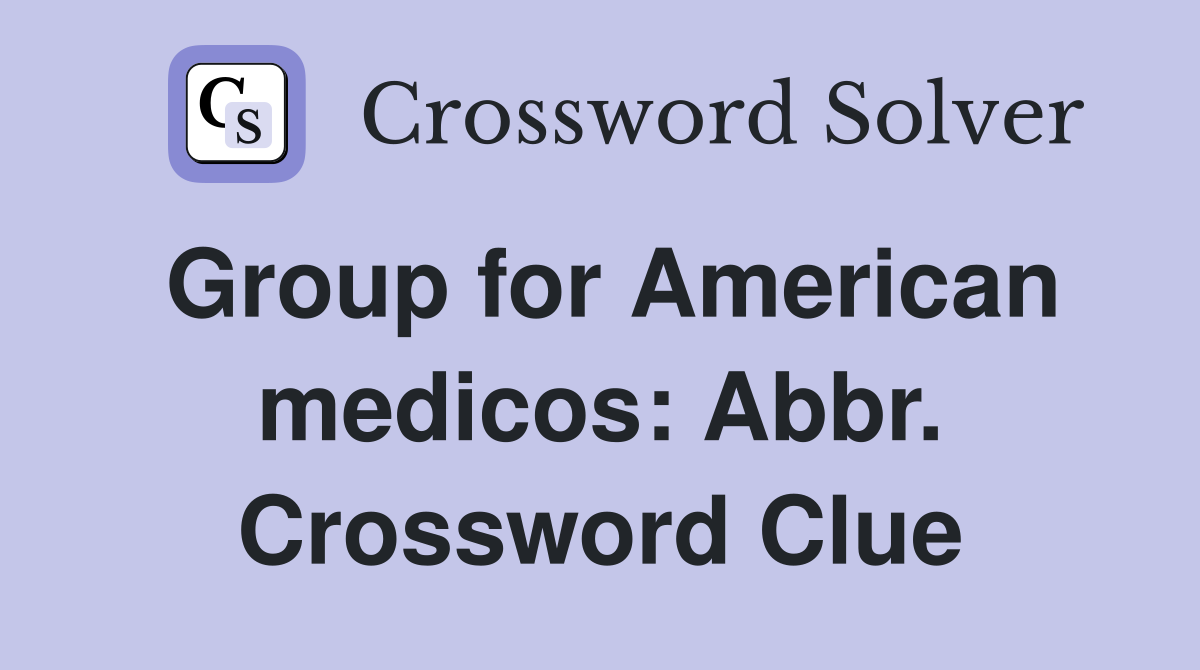 Group for American medicos: Abbr. Crossword Clue