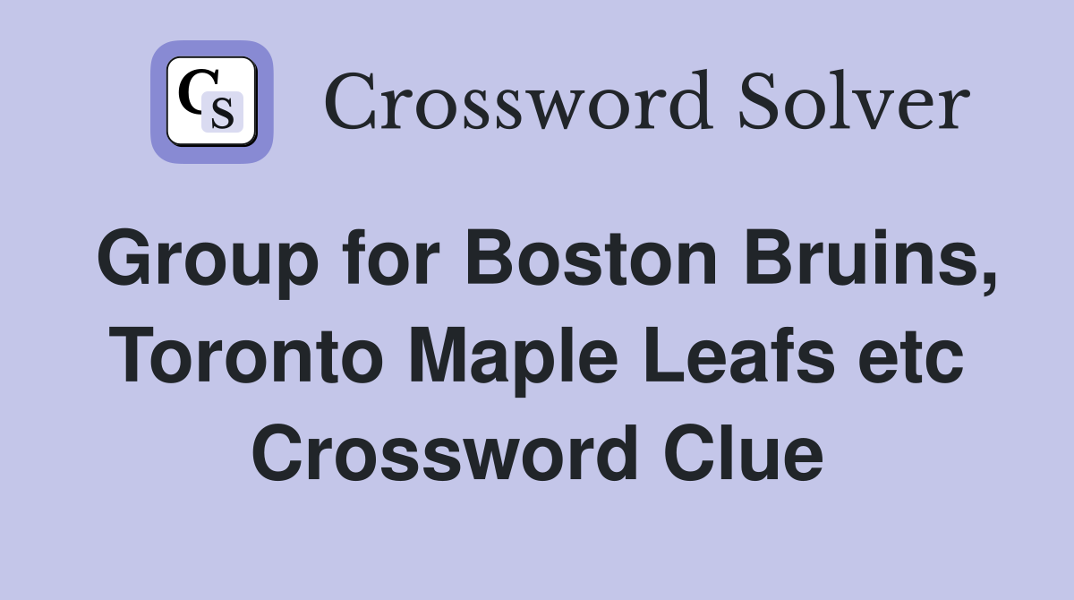 Group for Boston Bruins, Toronto Maple Leafs etc Crossword Clue
