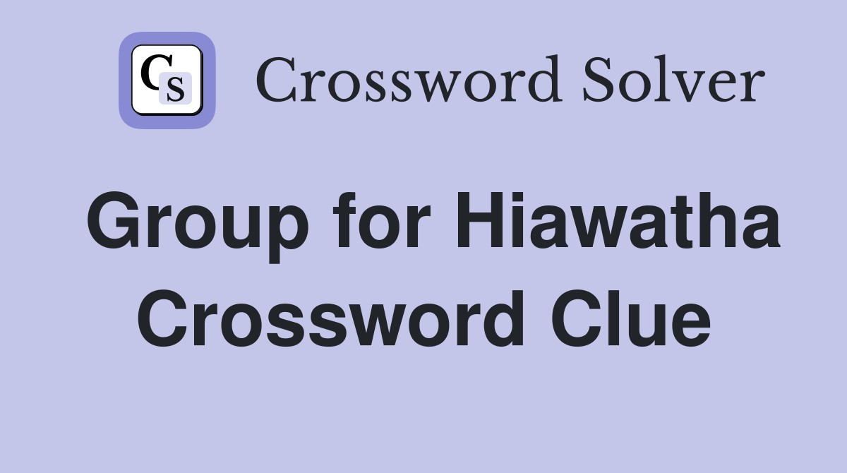 Group for Hiawatha Crossword Clue
