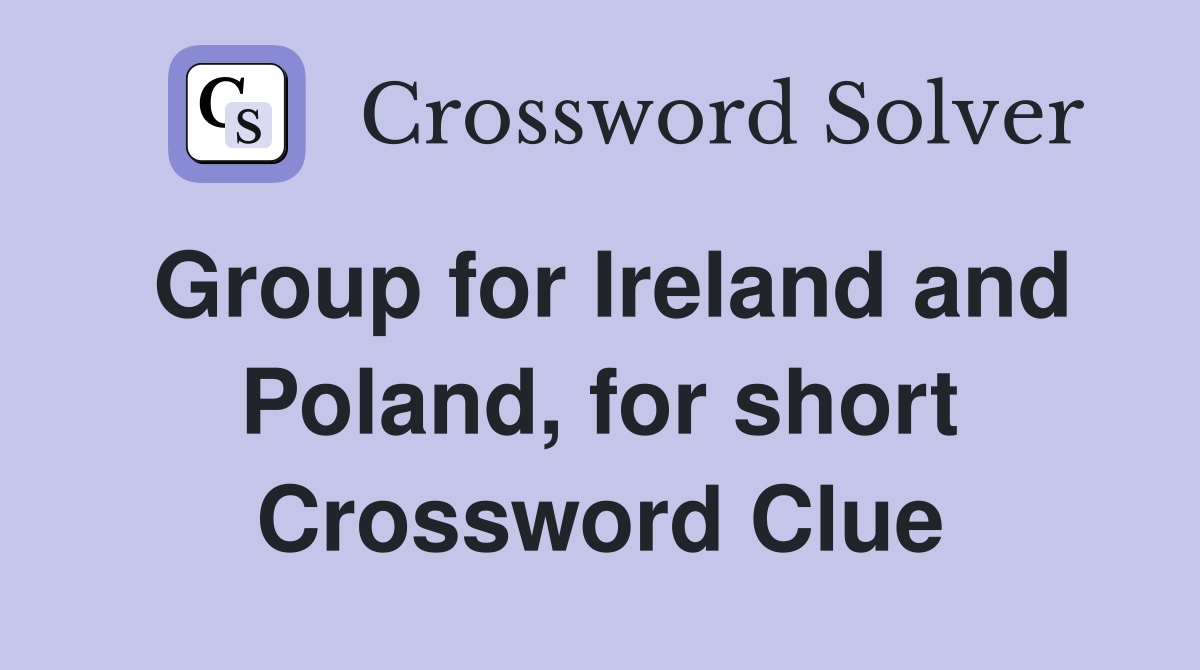 Group for Ireland and Poland, for short Crossword Clue