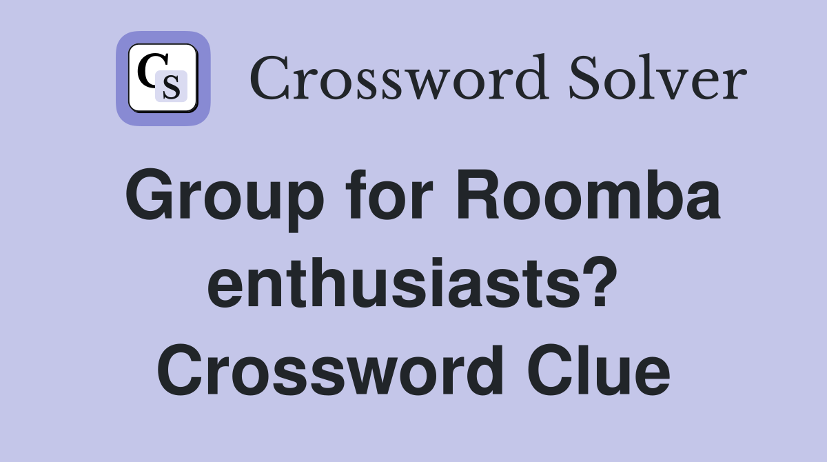 Group for Roomba enthusiasts? Crossword Clue