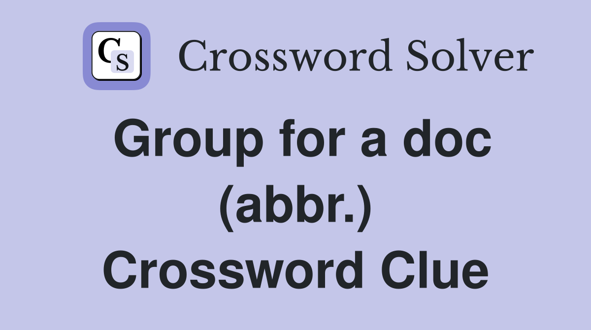 Group for a doc (abbr.) Crossword Clue