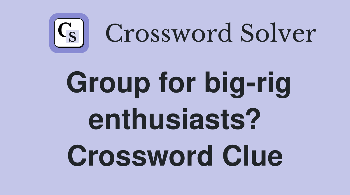 Group for big-rig enthusiasts? Crossword Clue