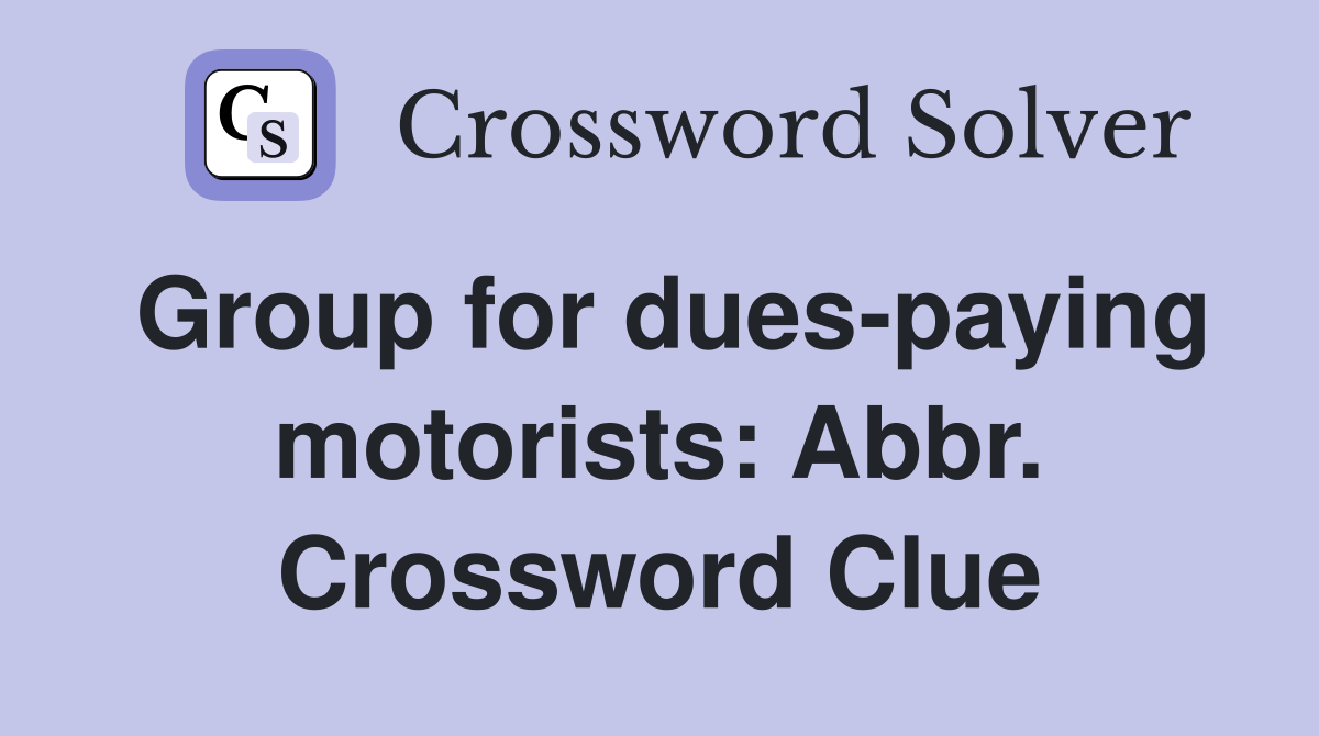 Group for dues-paying motorists: Abbr. Crossword Clue
