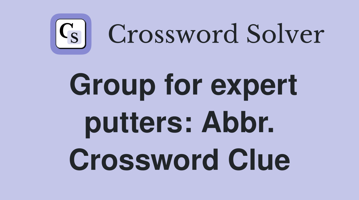 Group for expert putters: Abbr. Crossword Clue