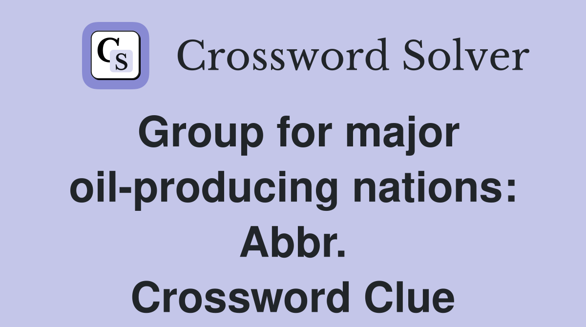 Group for major oil-producing nations: Abbr. Crossword Clue