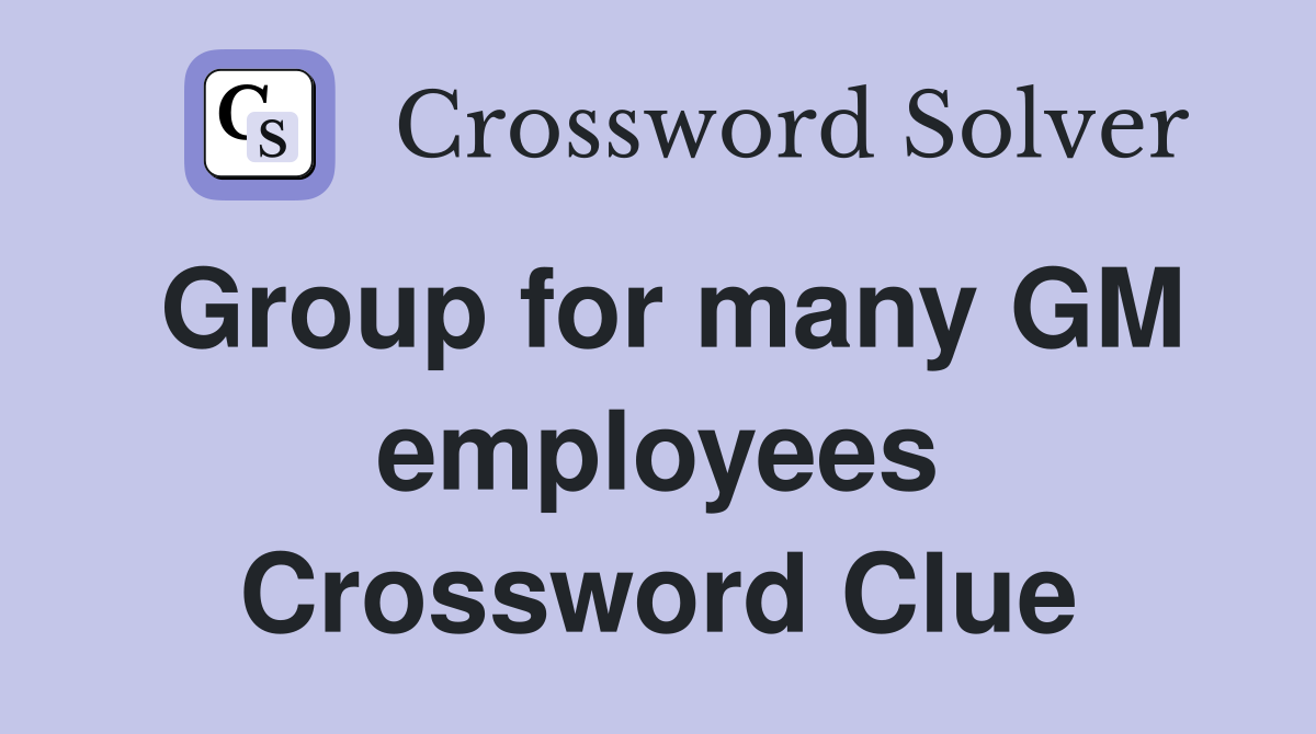 Group for many GM employees Crossword Clue