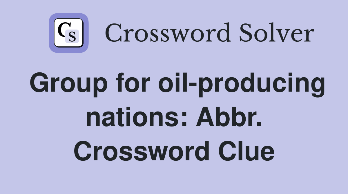 Group for oil-producing nations: Abbr. Crossword Clue