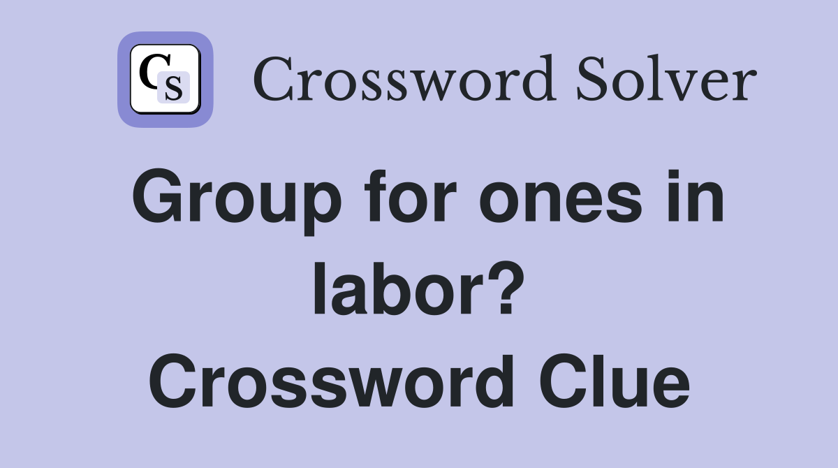 Group for ones in labor? Crossword Clue